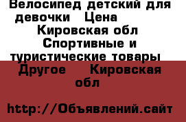 Велосипед детский для девочки › Цена ­ 2 000 - Кировская обл. Спортивные и туристические товары » Другое   . Кировская обл.